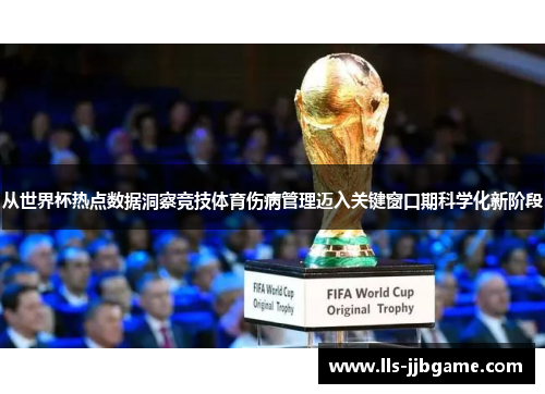 从世界杯热点数据洞察竞技体育伤病管理迈入关键窗口期科学化新阶段 从世界杯热点数据洞察竞技体育伤病管理迈入关键窗口期科学化新阶段