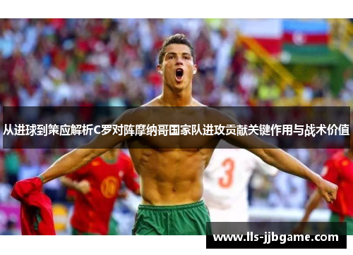 从进球到策应解析C罗对阵摩纳哥国家队进攻贡献关键作用与战术价值