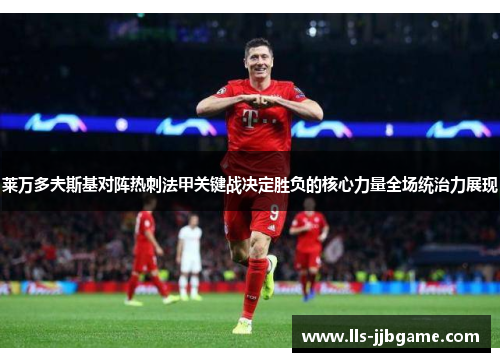 莱万多夫斯基对阵热刺法甲关键战决定胜负的核心力量全场统治力展现