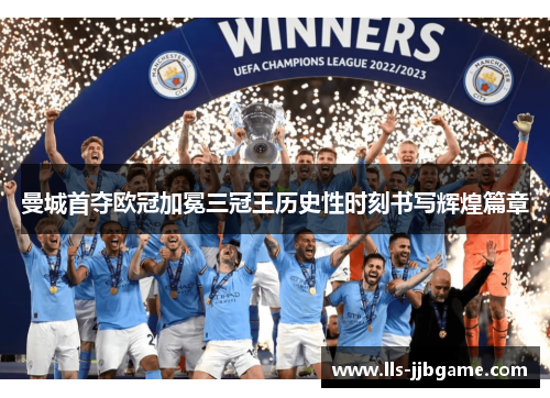 曼城首夺欧冠加冕三冠王历史性时刻书写辉煌篇章 曼城首夺欧冠加冕三冠王历史性时刻书写辉煌篇章