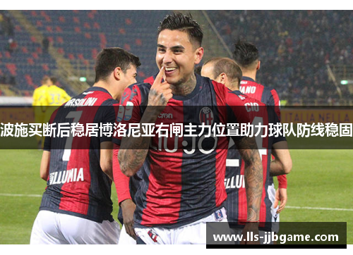 波施买断后稳居博洛尼亚右闸主力位置助力球队防线稳固